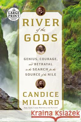 River of the Gods: Genius, Courage, and Betrayal in the Search for the Source of the Nile Candice Millard 9780593607817 Random House Large Print Publishing