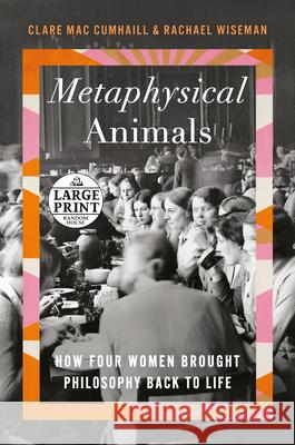 Metaphysical Animals: How Four Women Brought Philosophy Back to Life Clare Mac Cumhaill, Rachael Wiseman 9780593608074