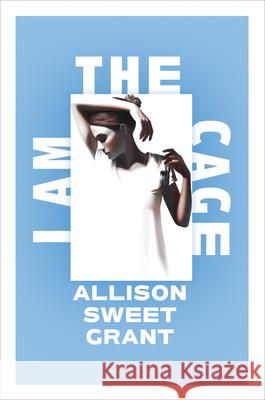 I Am the Cage Allison Sweet Grant 9780593616918