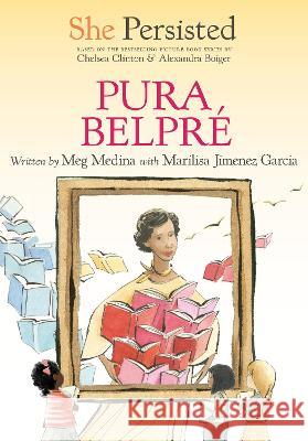 She Persisted: Pura Belpr Meg Medina Marilisa Ji Chelsea Clinton 9780593620618 Penguin Young Readers Group