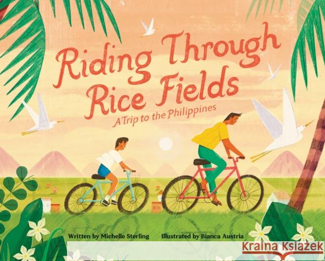 Riding Through Rice Fields: A Trip to the Philippines Michelle Sterling Bianca Austria 9780593623077 Viking Books for Young Readers