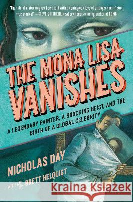 The Mona Lisa Vanishes: A Legendary Painter, a Shocking Heist, and the Birth of a Global Celebrity Nicholas Day Brett Helquist 9780593643846 Random House Studio