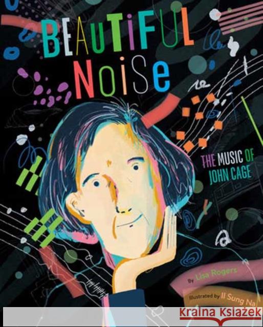 Beautiful Noise: The Music of John Cage Lisa Jean Rogers Il Sung Na 9780593646625 Random House USA Inc