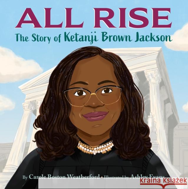 All Rise: The Story of Ketanji Brown Jackson Carole Boston Weatherford Ashley Evans 9780593650165