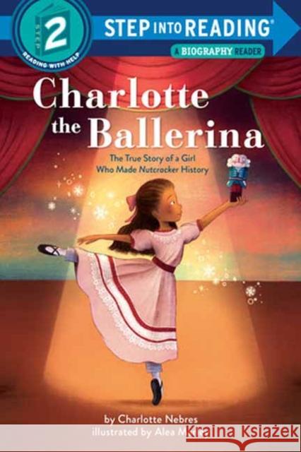 Charlotte the Ballerina: The True Story of a Girl Who Made Nutcracker History Charlotte Nebres Alea Marley 9780593651322 Random House USA Inc