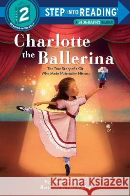 Charlotte the Ballerina: The True Story of a Girl Who Made Nutcracker History Charlotte Nebres Alea Marley 9780593651346 Random House Books for Young Readers