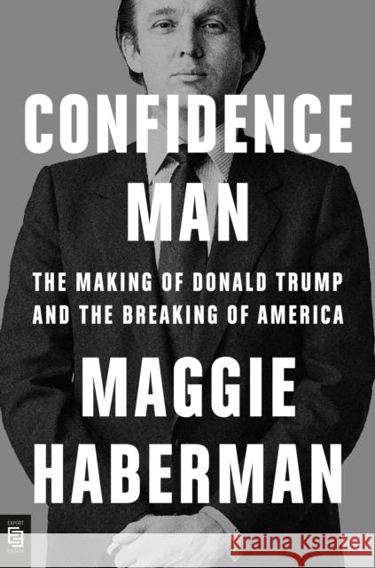 Confidence Man: The Making of Donald Trump and the Breaking of America Maggie Haberman 9780593653005 