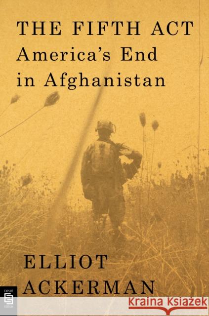 The Fifth Act: America's End in Afghanistan Elliot Ackerman 9780593653029 Penguin Publishing Group