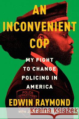 An Inconvenient Cop: My Fight to Change Policing in America Edwin Raymond Jon Sternfeld 9780593653166 Viking