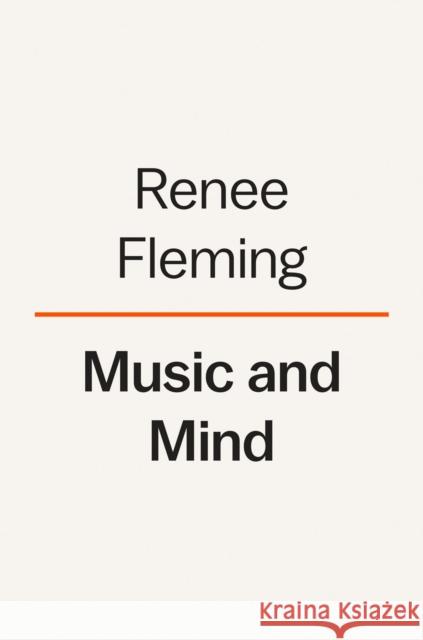Music And Mind: Harnessing the Arts for Health and Wellness Renee Fleming 9780593653197 Penguin Putnam Inc