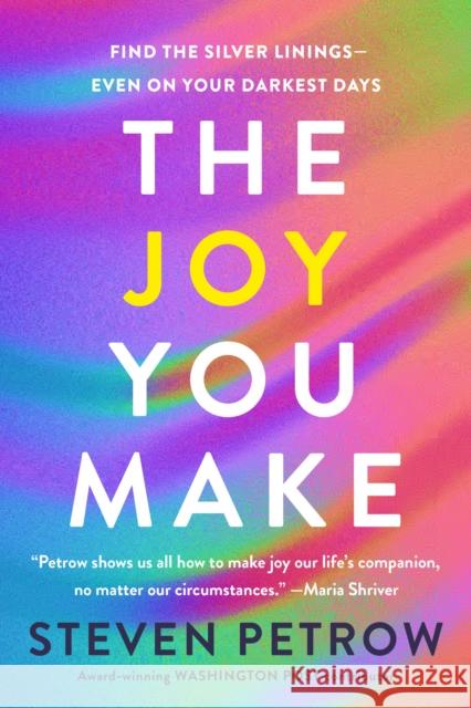 The Joy You Make: Find the Silver Linings--Even on Your Darkest Days Petrow, Steven 9780593654224