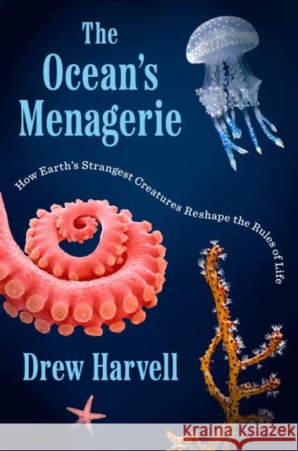 The Ocean's Menagerie: How Earth's Strangest Creatures Reshape the Rules of Life Drew Harvell 9780593654286 Viking