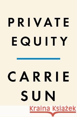 Private Equity: A Memoir Carrie Sun 9780593654996 Penguin Press