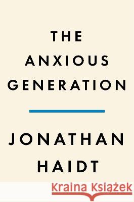 The Anxious Generation: How the Great Rewiring of Childhood Is Causing an Epidemic of Mental Illness Jonathan Haidt 9780593655030