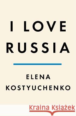 The Country I Love: Dispatches from the Real Russia Elena Kostyuchenko Ilona Yazhbin Chavasse Bela Shayevich 9780593655269 Penguin Press