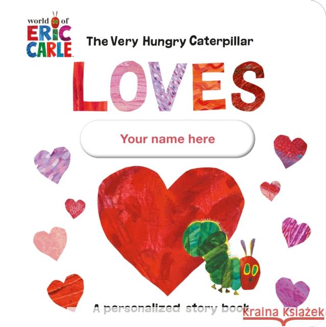The Very Hungry Caterpillar Loves [YOUR NAME HERE]!: A Personalized Story Book Eric Carle 9780593661055 Penguin Young Readers