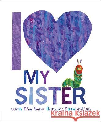 I Love My Sister with the Very Hungry Caterpillar Eric Carle Eric Carle 9780593662076 World of Eric Carle