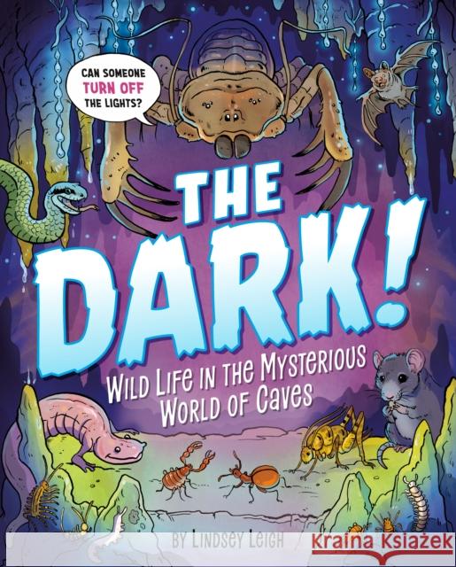 The Dark!: Wild Life in the Mysterious World of Caves Lindsey Leigh Lindsey Leigh 9780593662595 Penguin Workshop