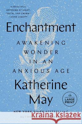 Enchantment: Awakening Wonder in an Anxious Age Katherine May 9780593676745 Random House Large Print Publishing