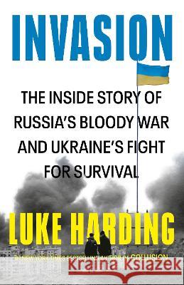 Invasion: The Inside Story of Russia's Bloody War and Ukraine's Fight for Survival Harding, Luke 9780593685174 Knopf Doubleday Publishing Group