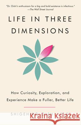 Life in Three Dimensions: How Curiosity, Exploration, and Experience Make a Fuller, Better Life Shigehiro Oishi 9780593686881