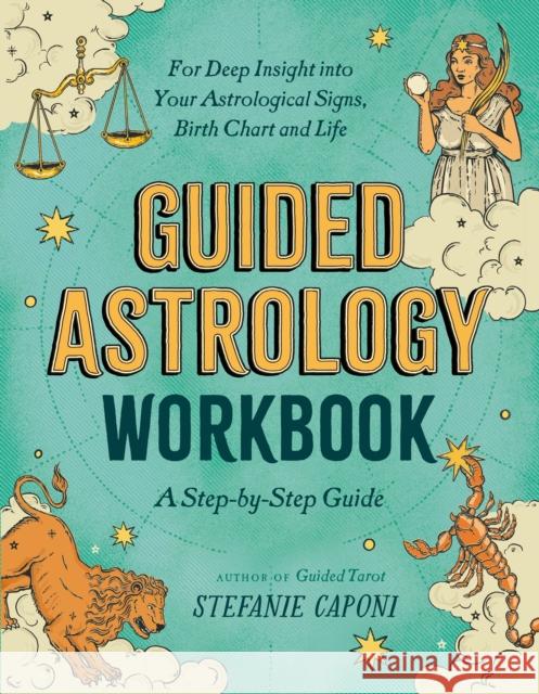 Guided Astrology Workbook: A Step-by-Step Guide for Deep Insight into Your Astrological Signs, Birth Chart, and Life Stefanie (Stefanie Caponi) Caponi 9780593690543 Random House USA Inc