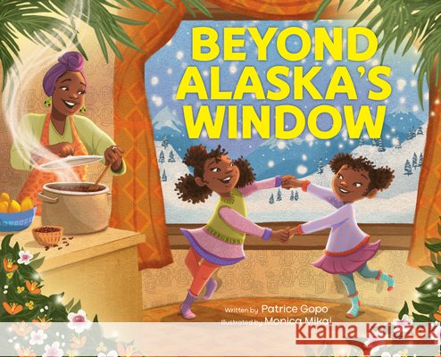 Beyond Alaska's Window Patrice Gopo Monica Mikai 9780593692530 Viking Books for Young Readers
