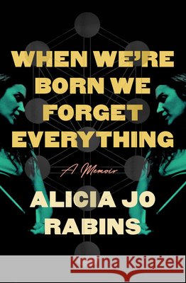 When We're Born We Forget Everything: A Memoir Alicia Jo Rabins 9780593702161 Schocken Books Inc