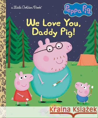 We Love You, Daddy Pig! (Peppa Pig) Golden Books                             Golden Books 9780593709658 Golden Books