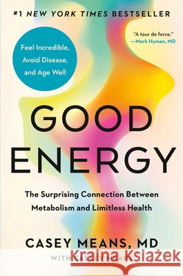 Good Energy: The Surprising Connection Between Metabolism and Limitless Health Casey Means Calley Means 9780593712641