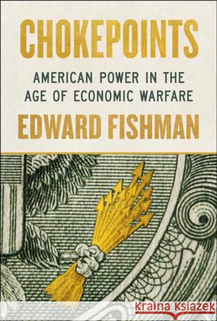 Chokepoints: American Power in the Age of Economic Warfare Edward Fishman 9780593712979 Portfolio