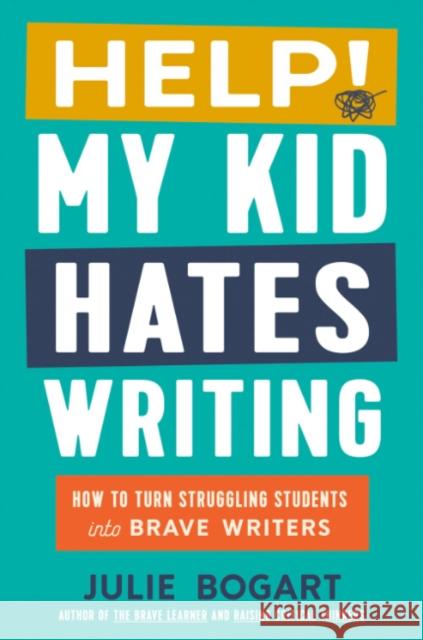 Help! My Kid Hates Writing: How to Turn Struggling Students Into Brave Writers Julie (Julie Bogart) Bogart 9780593713167 Tarcherperigee