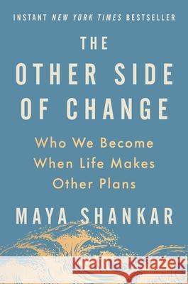 The Other Side of Change: Who We Become When Life Makes Other Plans Maya Shankar 9780593713686 Riverhead Books