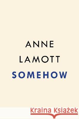 Somehow: Thoughts on Love Anne Lamott 9780593714416