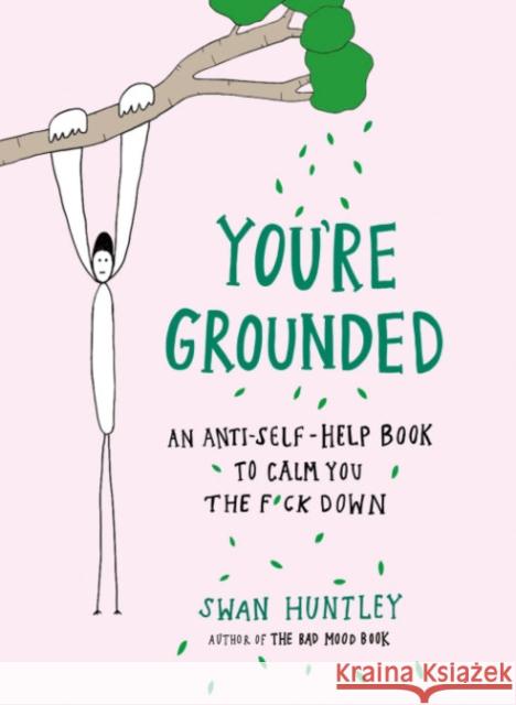 You're Grounded: An Anti-Self-Help Book to Calm You the F*ck Down Swan Huntley 9780593715215