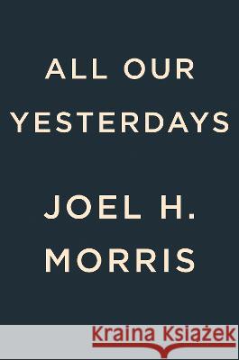 All Our Yesterdays Joel H. Morris 9780593715383