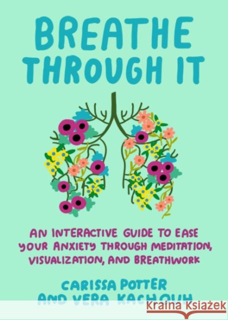 Breathe Through It: An Interactive Guide to Ease Your Anxiety Through Meditation, Visualization, and Breathwork Vera (Vera Kachouh) Kachouh 9780593719053 Tarcherperigee