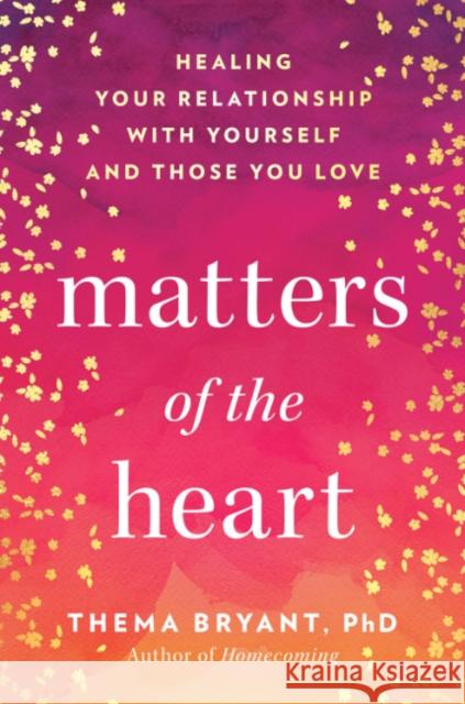 Matters of the Heart: Healing Your Relationship with Yourself and Those You Love Thema (Thema Bryant) Bryant 9780593719145