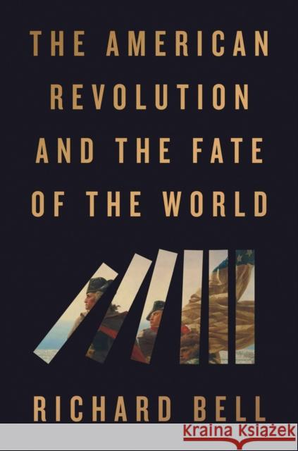 The American Revolution and the Fate of the World Richard Bell 9780593719510