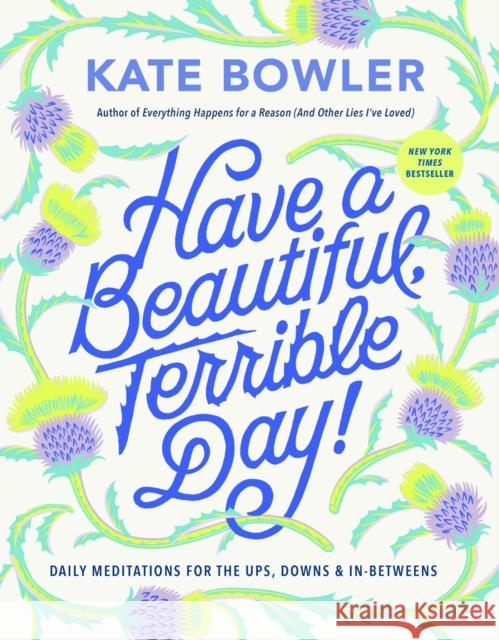 Have a Beautiful, Terrible Day!: Daily Meditations for the Ups, Downs & In-Betweens Kate Bowler 9780593727676 Convergent Books