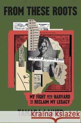 From These Roots: My Fight with Harvard to Reclaim My Legacy Tamara Lanier 9780593727720 Crown Publishing Group (NY)