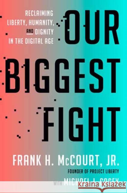 Our Biggest Fight: Reclaiming Liberty, Humanity, and Dignity in the Digital Age Frank H. McCourt Michael J. Casey 9780593728512