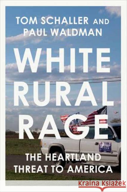 White Rural Rage: The Threat to American Democracy Tom Schaller Paul Waldman 9780593729144 Random House USA Inc