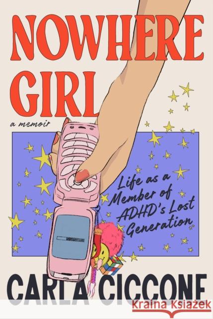 Nowhere Girl: Life as a Member of ADHD's Lost Generation Carla Ciccone 9780593729519 Dial Press