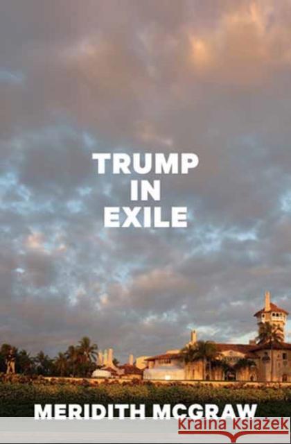 Trump in Exile Meridith McGraw 9780593729632 Random House