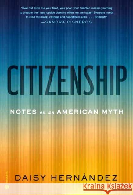 Citizenship: Notes on an American Myth Daisy Hernandez 9780593730171