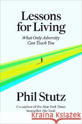 Lessons for Living: What Only Adversity Can Teach You Phil Stutz 9780593731086