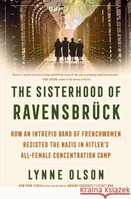 The Sisterhood of Ravensbruck: How an Intrepid Band of Frenchwomen Resisted the Nazis in Hitler's All-Female Concentration Camp Lynne Olson 9780593732304 Random House