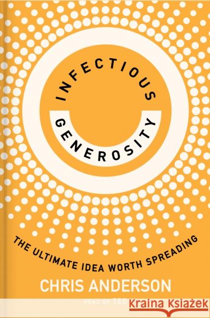 Infectious Generosity: The Ultimate Idea Worth Spreading Chris Anderson 9780593735138 Crown