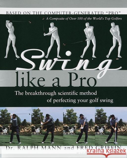 Swing Like a Pro: The Breakthrough Scientific Method of Perfecting Your Golf Swing Ralph Mann Fred Griffin Guy Yocom 9780593735701 Crown Publishing Group (NY)